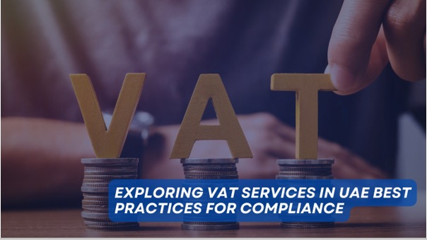 Exploring VAT Services in UAE Best Practices for Compliance